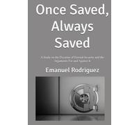 Once Saved, Always Saved: A Study on the Doctrine of Eternal Security and the Arguments For and Against It