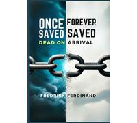 Once Saved, Forever Saved: Dead on Arrival: Uncover the Truth Behind Eternal Security-Is Your Salvation Really Safe?