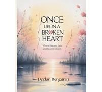 Once Upon a Broken Heart: Where Dreams Fade and Love is Reborn - Made for those struggling with Emotional Heartbreak, Loss and Loneliness