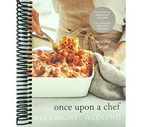 Once Upon a Chef: Weeknight/Weekend: 70 Quick-Fix Weeknight Dinners + 30 Luscious Weekend Recipes: A Cookbook