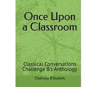 Once Upon a Classroom: Classical Conversations Challenge B's Anthology