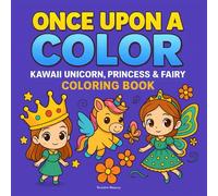 Once Upon a Color: Kawaii Unicorn, Princess & Fairy Coloring Book: Adorable Fantasy Scenes with Crowns, Magic Wands, Jewels and Cute Characters - Fun ... Play for Children Who Love Magical Adventures