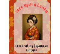 Once Upon A Geisha: A Celebration of Japanese Culture: Geishas, Cherry Blossoms, Koi Ponds & Temples to Color