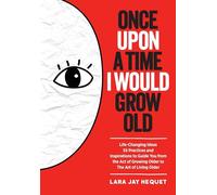 Once Upon A Time I Would Grow Old: Life-Changing Ideas for The Art of Livi...