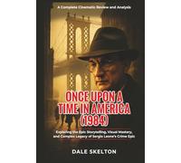 ONCE UPON A TIME IN AMERICA (1984): A Complete Cinematic Review and Analysis: Exploring the Epic Storytelling, Visual Mastery, and Complex Legacy of Sergio Leone’s Crime Epic