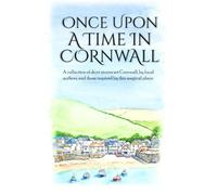 Once Upon a Time in Cornwall: A collection of short stories set Cornwall, by local authors, and those inspired by this magical place.