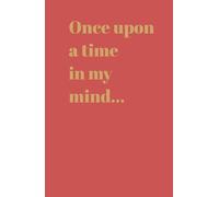 Once Upon a Time in My Mind: A Journal for Reflections and Endless Imagination; Manifest Your Dreams, Write Your Decrees, Create Your Reality and Capture Your Thoughts