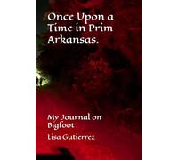 Once Upon a Time in Prim Arkansas. My Journal on Bigfoot: Raw and Unedited