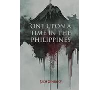Once Upon a Time in the Philippines: Spellbinding Tales of Devils, Darkness, Déjà Vu, Dubious Deeds, and Devious Hearts