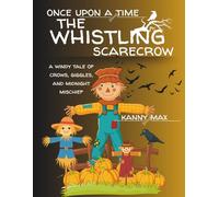 ONCE UPON A TIME THE WHISTLING SCARECROW: A Windy Tale Of Crows, Giggles and Midnight Mischief