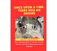 Once Upon a Time, There Was an Engine. A Photographic Collection of Destroyed Motorcycle Engines For Engine Lovers: A Special Present Idea and funny ... melted and destroyed motorcycle engine