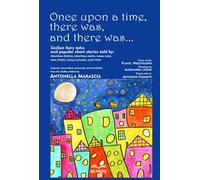 Once upon a time, there was, and there was...: Sicilian fairy tales and popular short stories told by: Grandma Rosina, Grandma Maria, Mama Sara, Papa Steno, Uncle Luciano, Aunt Fonì
