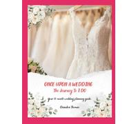 Once Upon A Wedding: The Journey To I DO. Your 12-Month Wedding Planning Guide.