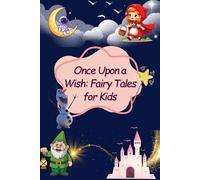 Once Upon a Wish: Fairy Tales For Kids: A Collection of 15 Illustrated Stories of Magic, Courage, and Friendship