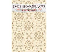 Once Upon Our Vows: A Charming Journey to Crafting Your Unique Love Story, Complete with Inspiration and Helpful Insights for Every Step