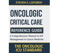Oncologic Critical Care Reference Guide: A Comprehensive Manual to ICU Management in Cancer Medicine