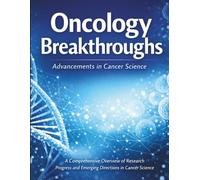 Oncology Breakthroughs: A Comprehensive Overview of Research Progress and Emerging Directions in Cancer Science