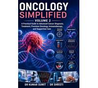 ONCOLOGY SIMPLIFIED Vol-2: A Practical Guide to Advanced Cancer Diagnosis, Treatment, Precision Oncology, Immunotherapy, and Supportive Care