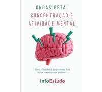 Ondas Beta: Concentração e Atividade Mental: Como a frequência beta sustenta foco, lógica e resolução de problemas