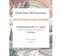 Onde Deus Me Encontra: Devocional para Colorir: Ensinamentos de Jesus para Refletir e Encontrar Um Propósito na Vida Adulta