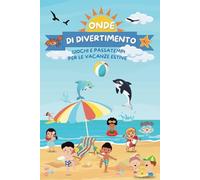 Onde di divertimento: Giochi e passatempi per le vacanze estive: Libro delle attività per bambini 6-10 anni (Cruciverba, Labirinti, Curiosità, Puzzle, Cerca e Trova, Unisci i punti, e molto altro!)