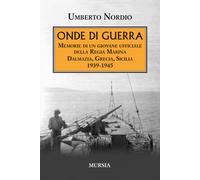 Onde di guerra. Memorie di un giovane ufficiale della Regia Marina Dalmazi...