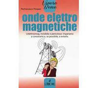 Onde elettromagnetiche. L'elettrosmog, invisibile e pericoloso: impariamo conoscerlo e, se possibile, a evitarlo