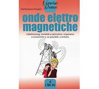 Onde elettromagnetiche. L'elettrosmog, invisibile e pericoloso: impariamo conoscerlo e, se possibile, a evitarlo