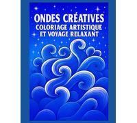 Ondes Créatives Coloriage Artistique et Voyage Relaxant: 50 x illustrations abstraites pour se détendre, s’évader et libérer sa créativité | ... x pages | Encadrement décoratif possible |