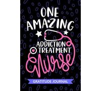 One Amazing Addiction Treatment Nurse - Gratitude Journal: Cute Gratitude Notebook for Registered Addiction Nurse RN, Future Substance Abuse Nurse ... Nursing Student Graduation Gift Diary