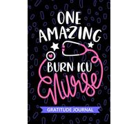 One Amazing Burn ICU Nurse - Gratitude Journal: Cute Gratitude Notebook for Registered Burn Intensive Care Unit Nurse RN, Future Burn Unit Nurse ... ICU Nursing Student Graduation Gift Diary
