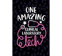 One Amazing Clinical Laboratory Tech: Blank Lined Journal Notebook for Clinical Laboratory Technician, Medical Lab Tech Practitioner, Clinical Lab Technologists Student Graduation Gift Diary