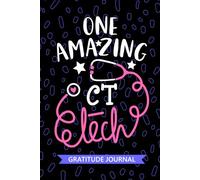 One Amazing CT Tech - Gratitude Journal: Cute Gratitude Notebook for CT Technician, Computed Tomography Tech Practitioner, Computed Axial Tomography Technologists Student Graduation Gift Diary