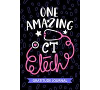 One Amazing CT Tech - Gratitude Journal: Cute Gratitude Notebook for CT Technician, Computed Tomography Tech Practitioner, Computed Axial Tomography Technologists Student Graduation Gift Diary