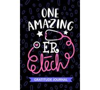 One Amazing ER Tech - Gratitude Journal: Cute Gratitude Notebook for ER Technician, Emergency Room Tech Practitioner, ER Emergency Technologists Student Graduation Gift Diary