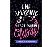 One Amazing Heart Failure Nurse - Gratitude Journal: Cute Gratitude Notebook for Registered Congestive Heart Failure Nurse RN, Future Cardiac Nurse ... Nursing Student Graduation Gift Diary