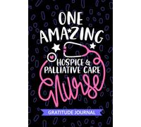 One Amazing Hospice & Palliative Care Nurse - Gratitude Journal: Cute Gratitude Notebook for Registered Certified Hospice and Palliative Nurse RN, ... Care Nursing Student Graduation Gift Diary