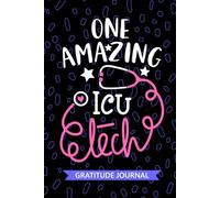 One Amazing ICU Tech - Gratitude Journal: Cute Gratitude Notebook for ICU Technician, Intensive Care Unit Tech Practitioner, Critical Care Technologists Student Graduation Gift Diary