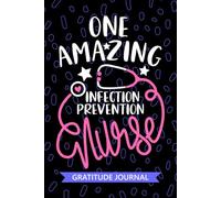 One Amazing Infection Prevention Nurse - Gratitude Journal: Cute Gratitude Notebook for Registered Infection Control Nurse RN, Future Epidemiology ... Health Nursing Student Graduation Gift Diary