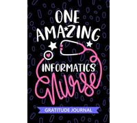 One Amazing Informatics Nurse - Gratitude Journal: Cute Gratitude Notebook for Registered Clinical Informatics Nurse RN, Future Healthcare IT Nurse ... Analyst Nursing Student Graduation Gift Diary