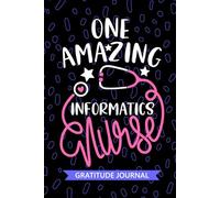 One Amazing Informatics Nurse - Gratitude Journal: Cute Gratitude Notebook for Registered Clinical Informatics Nurse RN, Future Healthcare IT Nurse ... Analyst Nursing Student Graduation Gift Diary