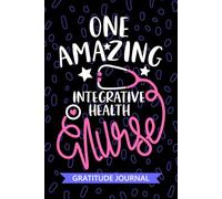 One Amazing Integrative Health Nurse - Gratitude Journal: Cute Gratitude Notebook for Registered Integrative Nurse RN, Future Holistic Nurse ... Nursing Student Graduation Gift Diary