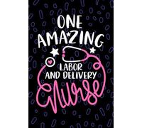 One Amazing Labor and Delivery Nurse: Blank Lined Journal Notebook for Registered Labor and Delivery L&D Nurse RN, Future L&D Nurse Practitioner NP, Obstetric Nursing Student Graduation Gift Diary