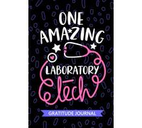One Amazing Laboratory Tech - Gratitude Journal: Cute Gratitude Notebook for Laboratory Technician, Clinical Laboratory Tech Practitioner, Clinical Lab Technologists Student Graduation Gift Diary