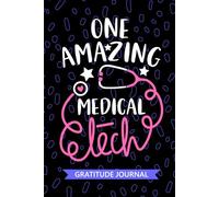 One Amazing Medical Tech - Gratitude Journal: Cute Gratitude Notebook for Medical Technician, Clinical Laboratory Tech Practitioner, Laboratory Technologists Student Graduation Gift Diary
