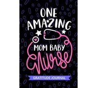 One Amazing Mom Baby Nurse - Gratitude Journal: Cute Gratitude Notebook for Registered Mother Baby Nurse RN, Future Labor and Delivery Nurse ... Nursing Student Graduation Gift Diary