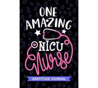 One Amazing NICU Nurse - Gratitude Journal: Cute Gratitude Notebook for Registered Neonatal Intensive Care Unit Nurse RN, Future Neonatal ICU Nurse ... NICU Nursing Student Graduation Gift Diary