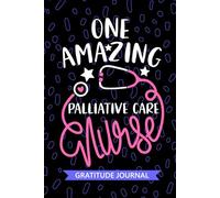 One Amazing Palliative Care Nurse - Gratitude Journal: Cute Gratitude Notebook for Registered Palliative Care Nurse RN, Future Hospice Nurse ... Care Nursing Student Graduation Gift Diary