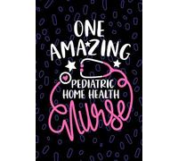 One Amazing Pediatric Home Health Nurse: Blank Lined Journal Notebook for Registered Peds Home Health Nurse RN, Future Peds Home Care Nurse ... In-home Nursing Student Graduation Gift Diary