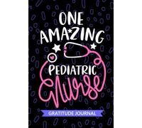 One Amazing Pediatric Nurse - Gratitude Journal: Cute Gratitude Notebook for Registered Pediatric Peds Nurse RN, Future Peds Nurse Practitioner NP, Peds Child Nursing Student Graduation Gift Diary